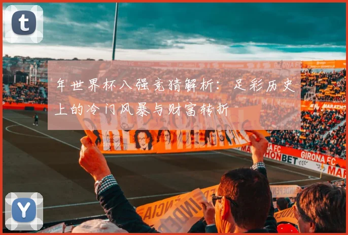 年世界杯八强竞猜解析：足彩历史上的冷门风暴与财富转折
