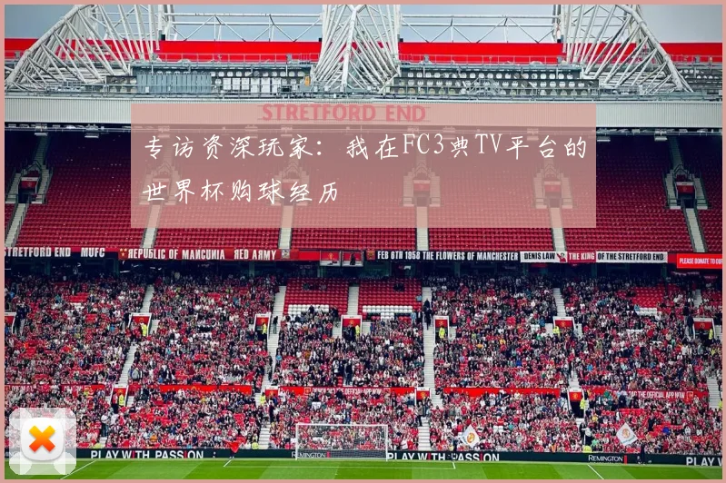 专访资深玩家：我在FC3典TV平台的世界杯购球经历